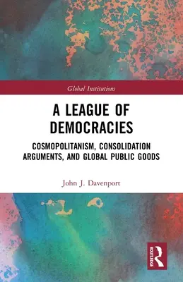 Liga Demokracji: Kosmopolityzm, argumenty konsolidacyjne i globalne dobra publiczne - A League of Democracies: Cosmopolitanism, Consolidation Arguments, and Global Public Goods