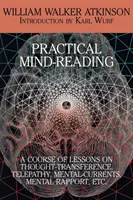 Praktyczne czytanie w myślach: Kurs lekcji o przenoszeniu myśli, telepatii, prądach umysłowych, kontakcie psychicznym itp. - Practical Mind-Reading: A Course of Lessons on Thought-Transference, Telepathy, Mental-Currents, Mental Rapport, Etc.