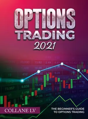 Options Trading 2021: Przewodnik dla początkujących po handlu opcjami - Options Trading 2021: The Beginner's Guide to Options Trading