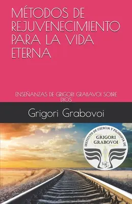 Las Enseanzas de Grigori Grabovoi Sobre Dios: Metody Odmładzania Życia Wiecznego - Las Enseanzas de Grigori Grabovoi Sobre Dios: Mtodos de Rejuvenecimiento Para La Vida Eterna