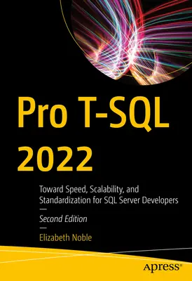 Pro T-SQL 2022: w kierunku szybkości, skalowalności i standaryzacji dla programistów SQL Server - Pro T-SQL 2022: Toward Speed, Scalability, and Standardization for SQL Server Developers