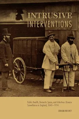 Inwazyjne interwencje: Zdrowie publiczne, przestrzeń domowa i nadzór nad chorobami zakaźnymi w Anglii, 1840-1914 - Intrusive Interventions: Public Health, Domestic Space, and Infectious Disease Surveillance in England, 1840-1914