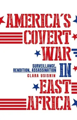 Amerykańska tajna wojna w Afryce Wschodniej: Inwigilacja, rewizje, zabójstwa - America's Covert War in East Africa: Surveillance, Rendition, Assassination