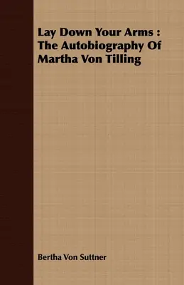 Odłóż broń: Autobiografia Marthy Von Tilling - Lay Down Your Arms: The Autobiography of Martha Von Tilling