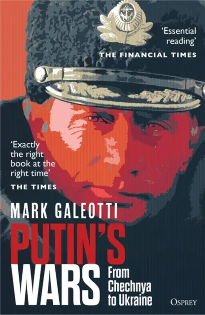 Wojny Putina - od Czeczenii po Ukrainę (Galeotti Mark (New York University New York USA)) - Putin's Wars - From Chechnya to Ukraine (Galeotti Mark (New York University New York USA))