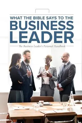 Co Biblia mówi do lidera biznesu: Osobisty podręcznik lidera biznesu - What the Bible Says to the Business Leader: The Business Leader's Personal Handbook