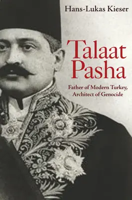 Talaat Pasha: ojciec współczesnej Turcji, architekt ludobójstwa - Talaat Pasha: Father of Modern Turkey, Architect of Genocide