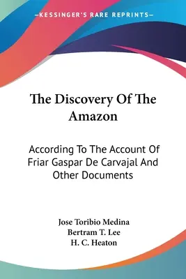 Odkrycie Amazonii: Według relacji brata Gaspara de Carvajal i innych dokumentów - The Discovery Of The Amazon: According To The Account Of Friar Gaspar De Carvajal And Other Documents