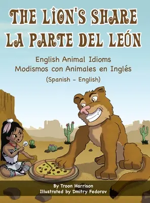 The Lion's Share - angielskie idiomy dotyczące zwierząt (hiszpański-angielski) La Parte Del Len - Modismos con Animales en Ingls (Espaol - Ingls) - The Lion's Share - English Animal Idioms (Spanish-English): La Parte Del Len - Modismos con Animales en Ingls (Espaol - Ingls)