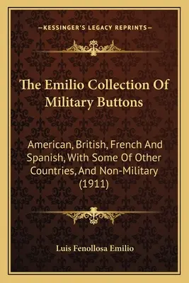 Kolekcja guzików wojskowych Emilio: Amerykańskie, brytyjskie, francuskie i hiszpańskie, a także z innych krajów i niewojskowe - The Emilio Collection Of Military Buttons: American, British, French And Spanish, With Some Of Other Countries, And Non-Military