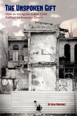 Niewypowiedziany dar: jak kubańskie dziecko spełniło swój amerykański sen - The Unspoken Gift: How an Immigrant Cuban Child Fulfilled His American Dream