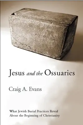 Jezus i ossuaria: Co żydowskie praktyki pogrzebowe mówią o początkach chrześcijaństwa - Jesus and the Ossuaries: What Jewish Burial Practices Reveal about the Beginning of Christianity