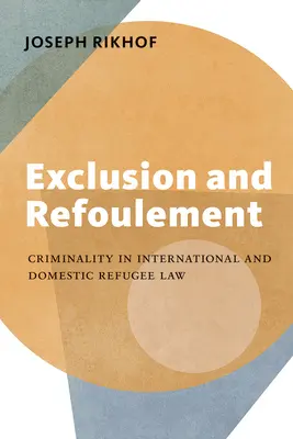 Wykluczenie i wydalenie: Przestępczość w międzynarodowym i krajowym prawie uchodźczym - Exclusion and Refoulement: Criminality in International and Domestic Refugee Law