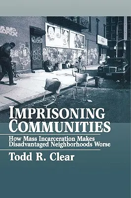 Uwięzione społeczności: Jak masowe więzienie pogarsza sytuację w upośledzonych dzielnicach - Imprisoning Communities: How Mass Incarceration Makes Disadvantaged Neighborhoods Worse