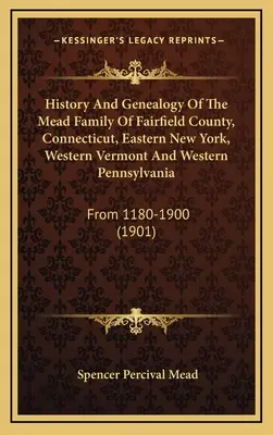 Historia i genealogia rodziny Mead z hrabstwa Fairfield, Connecticut, wschodniego Nowego Jorku, zachodniego Vermontu i zachodniej Pensylwanii: From 1180-1900 - History And Genealogy Of The Mead Family Of Fairfield County, Connecticut, Eastern New York, Western Vermont And Western Pennsylvania: From 1180-1900