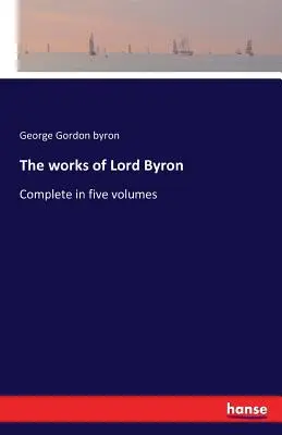 Dzieła Lorda Byrona: Komplet w pięciu tomach - The works of Lord Byron: Complete in five volumes