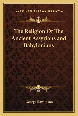 Religia starożytnych Asyryjczyków i Babilończyków - The Religion Of The Ancient Assyrians and Babylonians