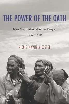 Siła przysięgi: Nacjonalizm Mau Mau w Kenii, 1952-1960 - The Power of the Oath: Mau Mau Nationalism in Kenya, 1952-1960