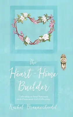 The Heart-Home Builder: Kultywowanie wewnętrznego sanktuarium z Chrystusem pośród życiowych trudności - The Heart-Home Builder: Cultivating an Inner Sanctuary with Christ amid Life's Difficulties