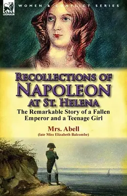 Wspomnienia Napoleona na Świętej Helenie: niezwykła historia upadłego cesarza i nastoletniej dziewczyny - Recollections of Napoleon at St. Helena: The Remarkable Story of a Fallen Emperor and a Teenage Girl