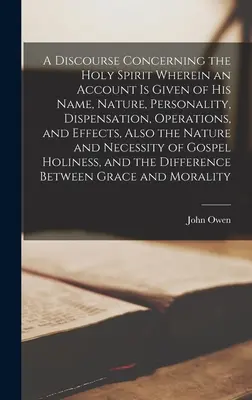 Dyskurs o Duchu Świętym, w którym podane jest Jego imię, natura, osobowość, dyspensacja, działania i skutki, a także N - A Discourse Concerning the Holy Spirit Wherein an Account is Given of His Name, Nature, Personality, Dispensation, Operations, and Effects, Also the N