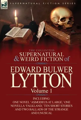 The Collected Supernatural and Weird Fiction of Edward Bulwer Lytton-Volume 1: Including One Novel 'Asmodeus at Large', One Novella 'Falkland', Ten - The Collected Supernatural and Weird Fiction of Edward Bulwer Lytton-Volume 1: Including One Novel 'Asmodeus at Large, ' One Novella 'Falkland, ' Ten