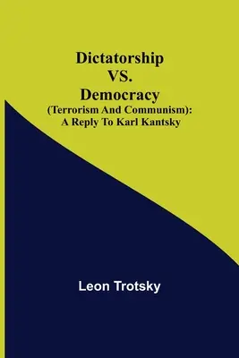 Dyktatura a demokracja (terroryzm i komunizm): odpowiedź Karlowi Kantsky'emu - Dictatorship vs. Democracy (Terrorism and Communism): a reply to Karl Kantsky