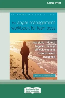 Podręcznik zarządzania gniewem dla nastoletnich chłopców: CBT Skills to Defuse Triggers, Manage Difficult Emotions, and Resolve Issues Peacefully (Large Print 16 P - The Anger Management Workbook for Teen Boys: CBT Skills to Defuse Triggers, Manage Difficult Emotions, and Resolve Issues Peacefully (Large Print 16 P