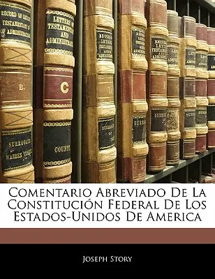 Komentarz do Konstytucji Federalnej Stanów Zjednoczonych Ameryki (Comentario Abreviado De La Constitucin Federal De Los Estados-Unidos De America) - Comentario Abreviado De La Constitucin Federal De Los Estados-Unidos De America