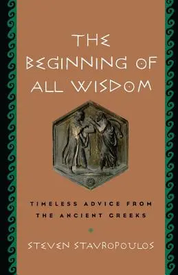 Początek wszelkiej mądrości: Ponadczasowe rady starożytnych Greków - The Beginning of All Wisdom: Timeless Advice from the Ancient Greeks