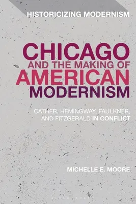 Chicago i kształtowanie się amerykańskiego modernizmu: Cather, Hemingway, Faulkner i Fitzgerald w konflikcie - Chicago and the Making of American Modernism: Cather, Hemingway, Faulkner, and Fitzgerald in Conflict