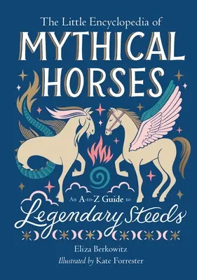 Mała encyklopedia mitycznych koni: Przewodnik A-To-Z po legendarnych rumakach - The Little Encyclopedia of Mythical Horses: An A-To-Z Guide to Legendary Steeds