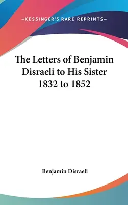 Listy Benjamina Disraeliego do siostry z lat 1832-1852 - The Letters of Benjamin Disraeli to His Sister 1832 to 1852