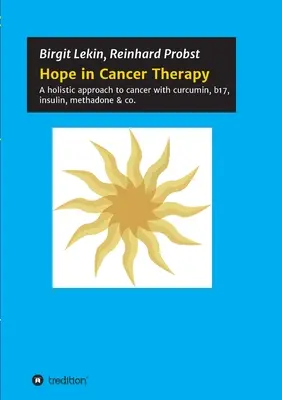 Nadzieja w terapii raka: Holistyczne podejście do raka z kurkuminą, b17, insuliną, metadonem i in. - Hope in Cancer Therapy: A holistic approach to cancer with curcumin, b17, insulin, methadone & co.