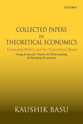 Collected Papers in Theoretical Economics: Polityka gospodarcza i jej teoretyczne podstawy: Wykorzystanie teorii ekonomii do kształtowania polityki w gospodarkach wschodzących - Collected Papers in Theoretical Economics: Economic Policy and Its Theoretical Bases: Using Economic Theory for Policymaking in Emerging Economies