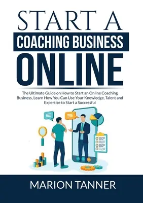 Rozpocznij biznes coachingowy online: The Ultimate Guide on How to Start an Online Coaching Business, Learn How You Can Use Your Knowledge, Talent and Exp - Start a Coaching Business Online: The Ultimate Guide on How to Start an Online Coaching Business, Learn How You Can Use Your Knowledge, Talent and Exp