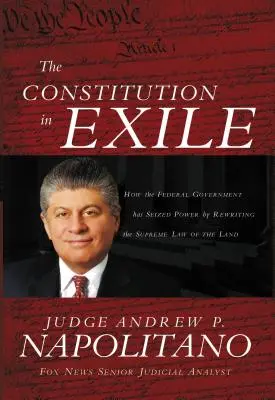Konstytucja na wygnaniu: jak rząd federalny przejął władzę, zmieniając najwyższe prawo kraju - The Constitution in Exile: How the Federal Government Has Seized Power by Rewriting the Supreme Law of the Land
