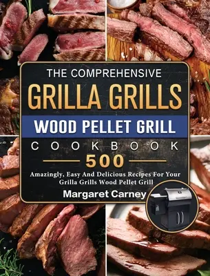 Kompleksowa książka kucharska Grilla na pellety drzewne: 500 niesamowicie łatwych i pysznych przepisów na grilla na pelet drzewny Grilla Grilla - The Comprehensive Grilla Grills Wood Pellet Grill Cookbook: 500 Amazingly, Easy And Delicious Recipes For Your Grilla Grills Wood Pellet Grill