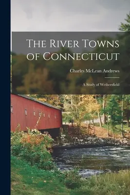 Miasta rzeczne Connecticut: Studium Wethersfield - The River Towns of Connecticut: A Study of Wethersfield