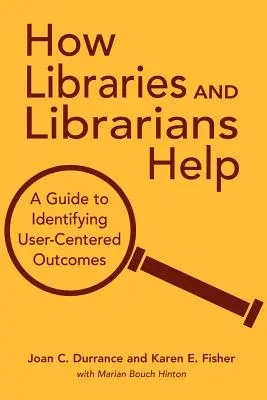 Jak biblioteki i bibliotekarze pomagają: Przewodnik po identyfikacji wyników zorientowanych na użytkownika - How Libraries and Librarians Help: A Guide to Identifying User-Centered Outcomes