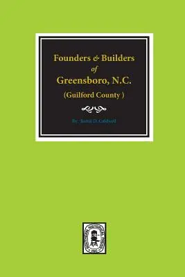 (Hrabstwo Guilford) Założyciele i budowniczowie Greensboro, Karolina Północna, 1808-1908. - (Guilford County) Founders and Builders of Greensboro, North Carolina, 1808-1908.