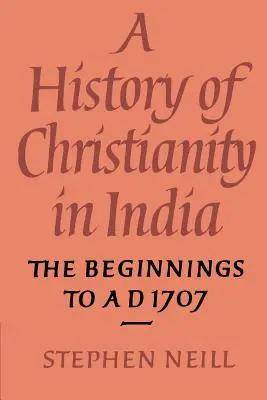 Historia chrześcijaństwa w Indiach: Początki do roku 1707 - A History of Christianity in India: The Beginnings to AD 1707
