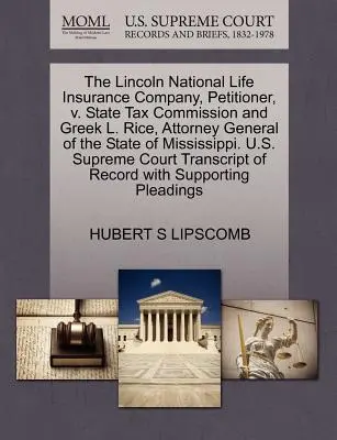 Lincoln National Life Insurance Company, składający petycję, przeciwko Stanowej Komisji Podatkowej i Greek L. Rice, prokuratorowi generalnemu stanu Mississippi. U.S. - The Lincoln National Life Insurance Company, Petitioner, V. State Tax Commission and Greek L. Rice, Attorney General of the State of Mississippi. U.S.