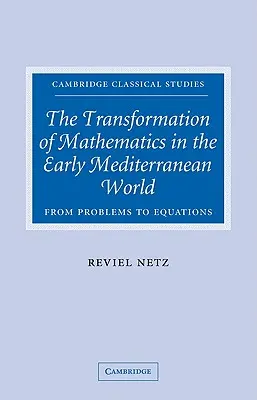 Transformacja matematyki we wczesnym świecie śródziemnomorskim: Od problemów do równań - The Transformation of Mathematics in the Early Mediterranean World: From Problems to Equations