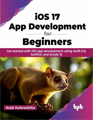 iOS 17 Tworzenie aplikacji dla początkujących - Rozpocznij tworzenie aplikacji na iOS przy użyciu Swift 5.9, SwiftUI i Xcode 15 - iOS 17 App Development for Beginners - Get started with iOS app development using Swift 5.9, SwiftUI, and Xcode 15