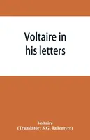 Wolter w listach; wybór z jego korespondencji - Voltaire in his letters; being a selection from his correspondence