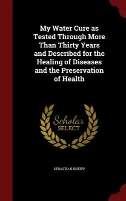 Moja kuracja wodna przetestowana przez ponad trzydzieści lat i opisana w celu leczenia chorób i zachowania zdrowia - My Water Cure as Tested Through More Than Thirty Years and Described for the Healing of Diseases and the Preservation of Health