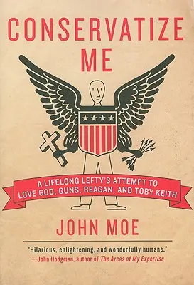 Conservatize Me: Próba pokochania Boga, broni, Reagana i Toby'ego Keitha przez całe życie lewaka - Conservatize Me: A Lifelong Lefty's Attempt to Love God, Guns, Reagan, & Toby Keith