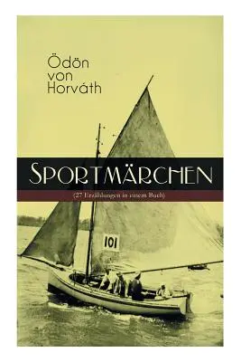 Sportmrchen (27 Erzhlungen in einem Buch): Legende vom Fuballplatz, Der sichere Stand, Vom artigen Ringkmpfer, ber das Meer, Start und Ziel, Aus