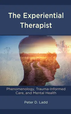 Terapeuta doświadczający: Fenomenologia, opieka oparta na traumie i zdrowie psychiczne - The Experiential Therapist: Phenomenology, Trauma-Informed Care, and Mental Health